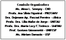 Text Box: Comissão Organizadora
Ms. Alexa L. Sennyey - CND
Profa. Ana Sílvia Figueiral - PROTANV
Dra. Dejenane Ap. Pascoal Pereira - clínica
Profa. Dra. Lília Maíse de Jorge - UNITAU
Profa. Dra. Maria Lucy F.Tedesco - UniFMU
Prof. Gustavo Giovannetti - UNIFESP
Ms. Miriam Damazio – USP
NV