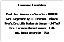 Text Box: Comissão Científica
Prof. Ms. Alexandre Serafim - UNITAU
Dra. Dejenane Ap.P. Pereira - clínica
Profa.Dra.Lília Maíse de Jorge - UNITAU
Dra. Luciana Maria Glazier – EUA
Ms. Meca Andrade - EUA
